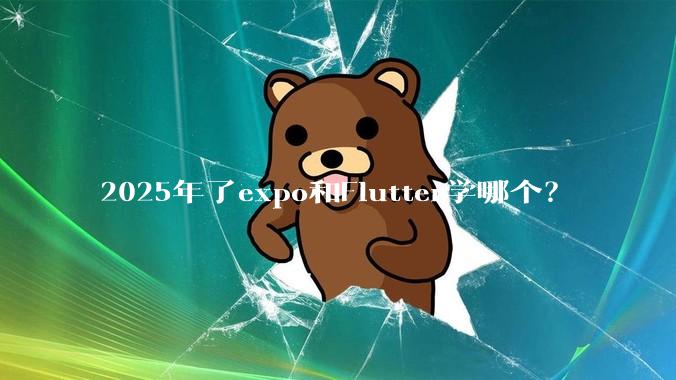 2025年了expo和Flutter学哪个？